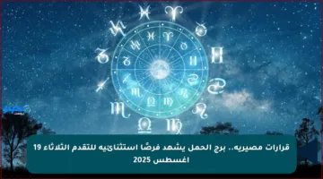 قرارات مصيرية.. برج الحمل يشهد فرصًا استثنائية للتقدم الثلاثاء 19 أغسطس 2025
